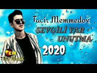 Tacir Memmedov - Sevgili yar Unutma