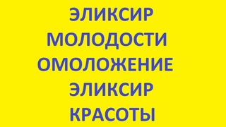 Эликсир молодости. Омоложение. Эликсир красоты