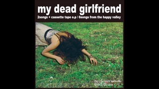 My Dead Girlfriend (死んだ僕の彼女) - 2 songs + cassette tape e.p. / 6 songs from the happy valley [Full]