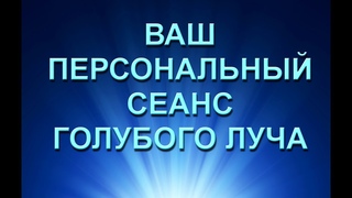 ПЕРСОНАЛЬНЫЙ СЕАНС ГОЛУБОГО ЛУЧА! ()