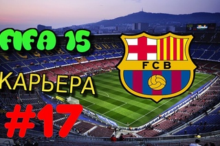 FIFA 15 | Прохождение КАРЬЕРЫ | FC Barcelona (#17) ИЛЛЮЗИОНИСТ