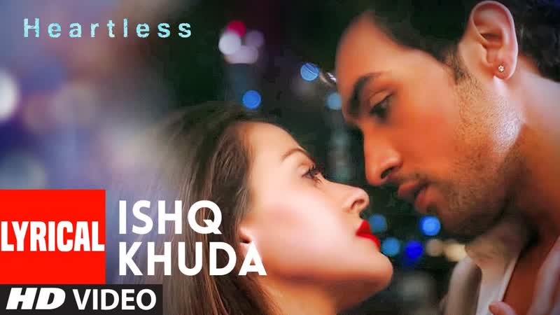 Ishq Khuda Lyrical, Heartless, Adhyayan Suman, Ariana Ayam, Khurram Iqbal, T