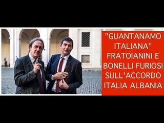 “GUANTANAMO ITALIANA“ FRATOIANINI E BONELLI FURIOSI SULL’ACCORDO ITALIA ALBANIA