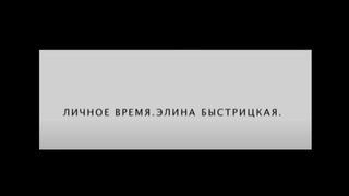 ЛИЧНОЕ ВРЕМЯ. ЭЛИНА БЫСТРИЦКАЯ
