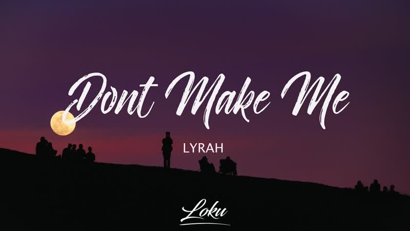 Lyrah Dont Make Me (